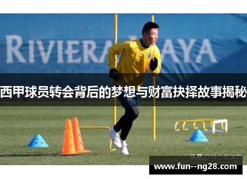 西甲球员转会背后的梦想与财富抉择故事揭秘