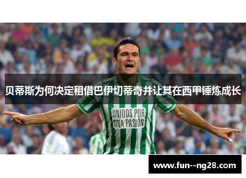 贝蒂斯为何决定租借巴伊切蒂奇并让其在西甲锤炼成长