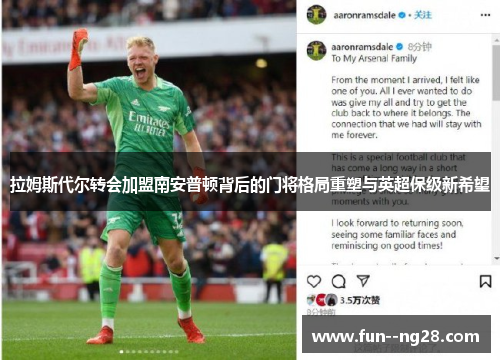 拉姆斯代尔转会加盟南安普顿背后的门将格局重塑与英超保级新希望