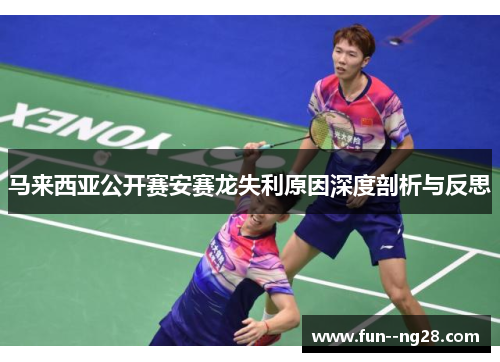 马来西亚公开赛安赛龙失利原因深度剖析与反思