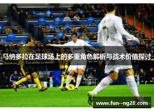 马纳多拉在足球场上的多重角色解析与战术价值探讨